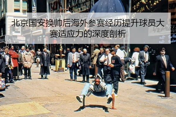 bei-jing-guo-an-huan-shuai-hou-hai-wai-can-sai-jing-li-ti-sheng-qiu-yuan-da-sai-shi-ying-li-de-shen-du-pou-xi-2-892.jpg